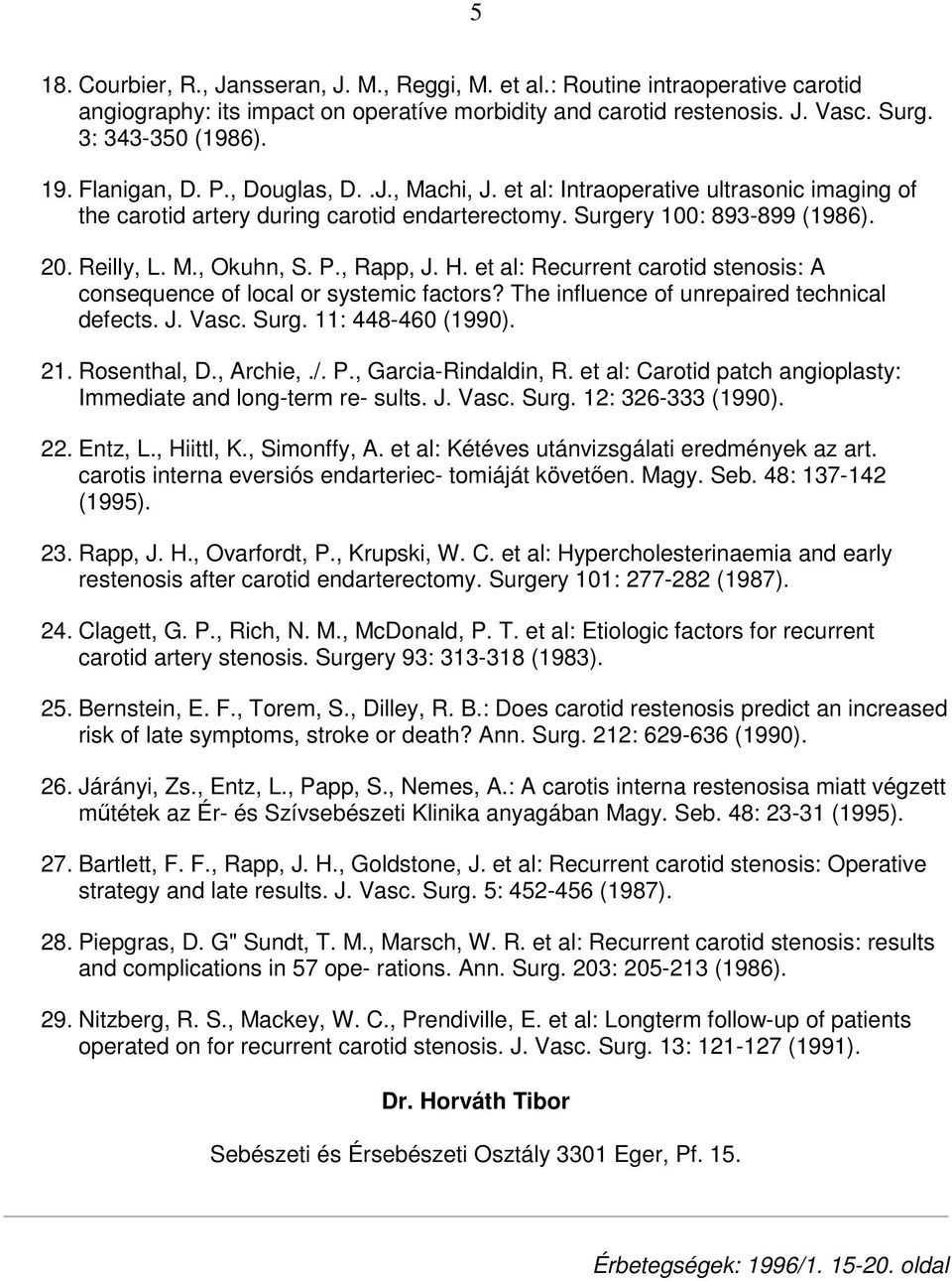 H. et al: Recurrent carotid stenosis: A consequence of local or systemic factors? The influence of unrepaired technical defects. J. Vasc. Surg. 11: 448-460 (1990). 21. Rosenthal, D., Archie,./. P.