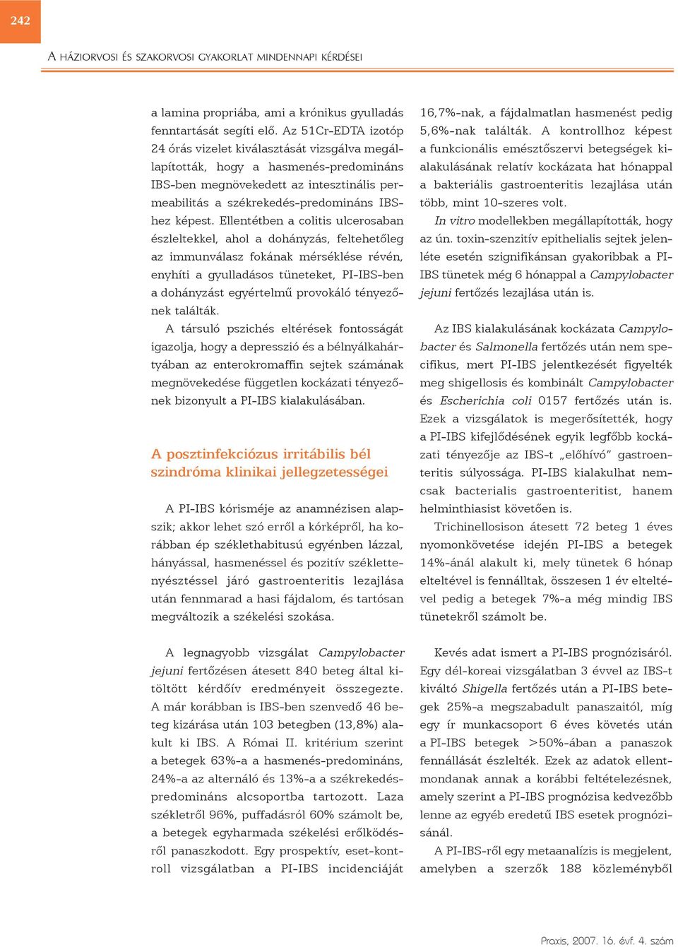 Ellentétben a colitis ulcerosaban észleltekkel, ahol a dohányzás, feltehetõleg az immunválasz fokának mérséklése révén, enyhíti a gyulladásos tüneteket, PI-IBS-ben a dohányzást egyértelmû provokáló