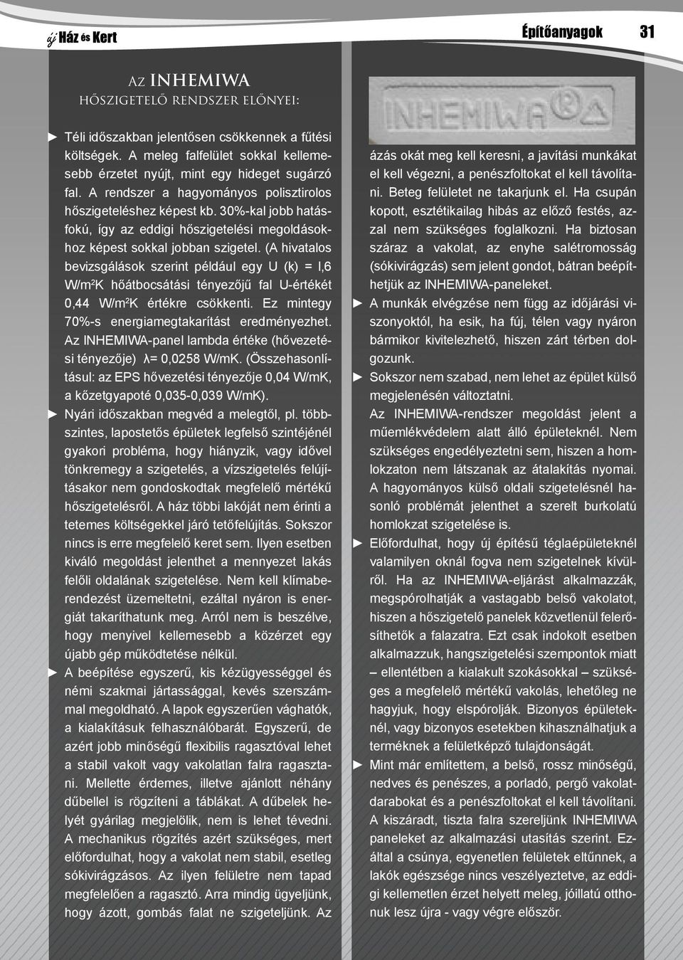 (A hivatalos bevizsgálások szerint például egy U (k) = l,6 W/m 2 K hőátbocsátási tényezőjű fal U-értékét 0,44 W/m 2 K értékre csökkenti. Ez mintegy 70%-s energiamegtakarítást eredményezhet.