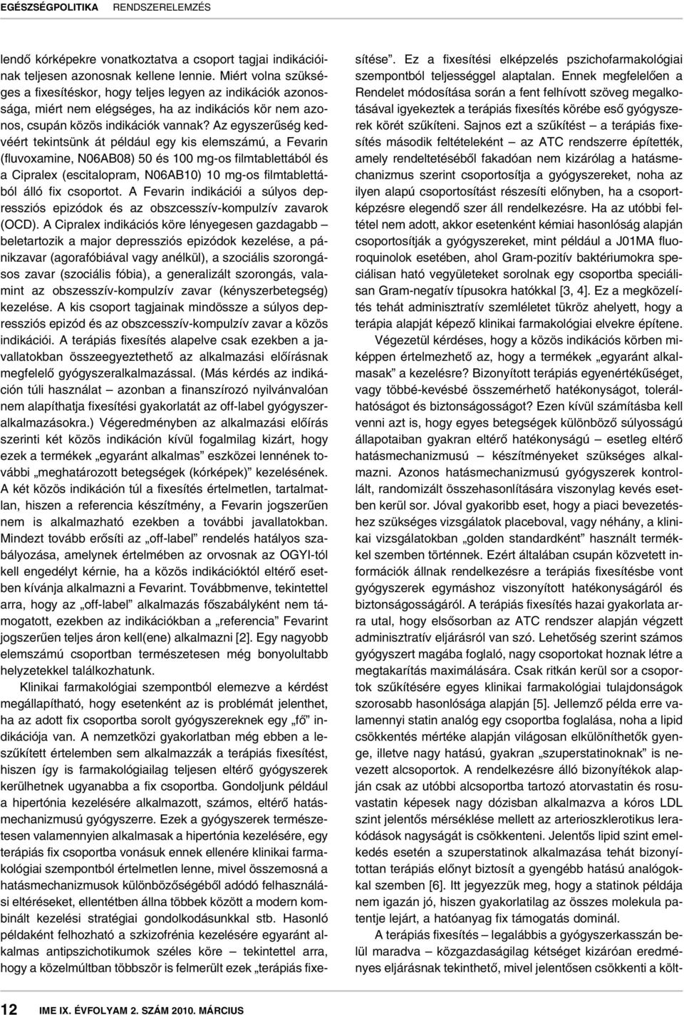 Az egyszerûség kedvéért tekintsünk át például egy kis elemszámú, a Fevarin (fluvoxamine, N06AB08) 50 és 100 mg-os filmtablettából és a Cipralex (escitalopram, N06AB10) 10 mg-os filmtablettából álló