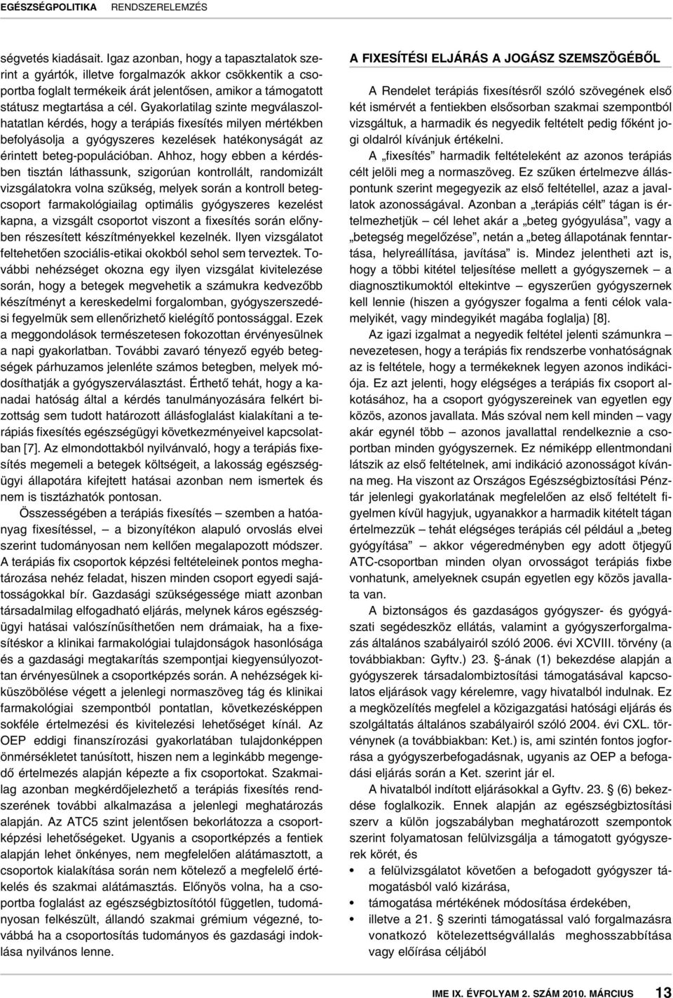 Gyakorlatilag szinte megválaszolhatatlan kérdés, hogy a terápiás fixesítés milyen mértékben befolyásolja a gyógyszeres kezelések hatékonyságát az érintett beteg-populációban.