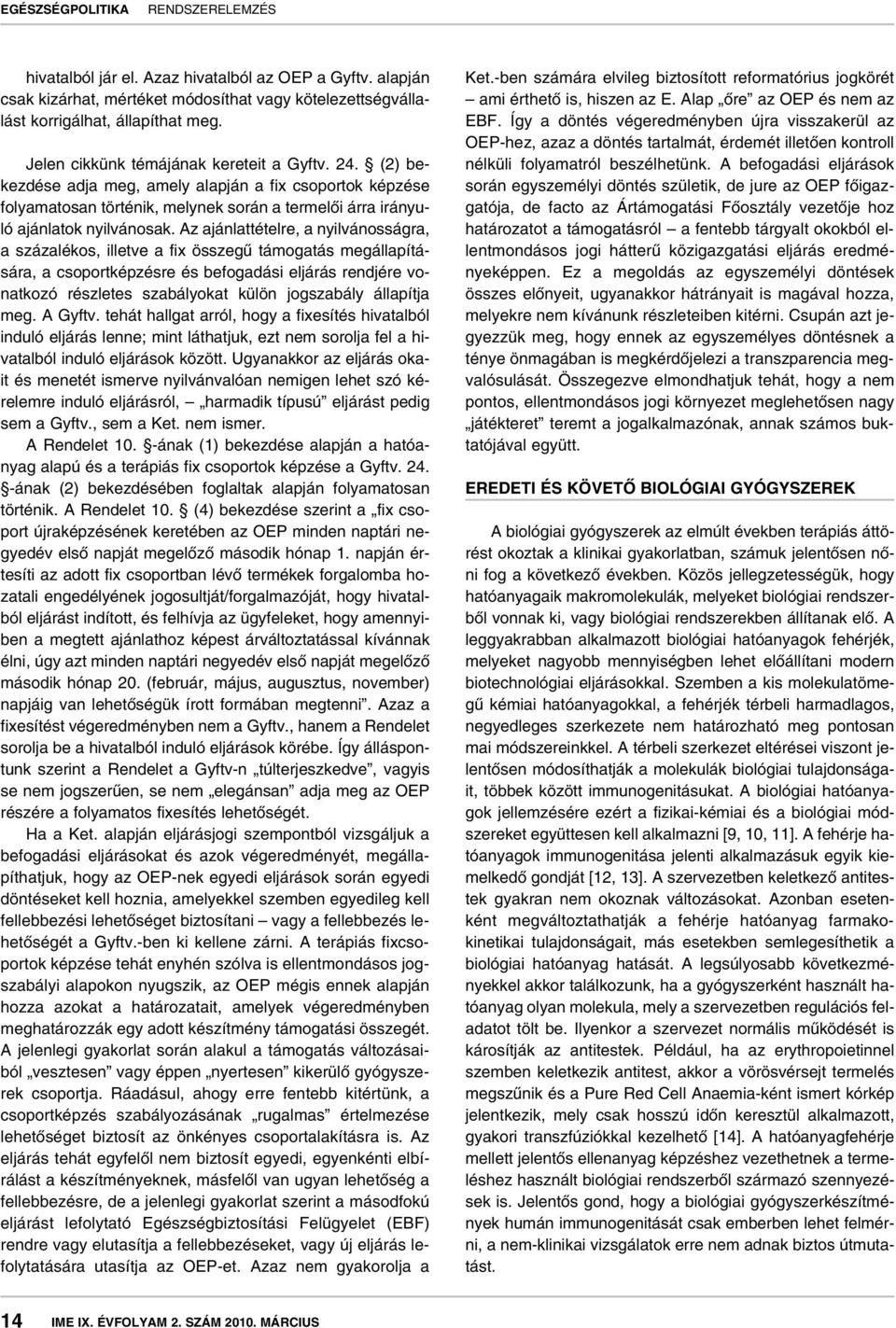 Az ajánlattételre, a nyilvánosságra, a százalékos, illetve a fix összegû támogatás megállapítására, a csoportképzésre és befogadási eljárás rendjére vonatkozó részletes szabályokat külön jogszabály