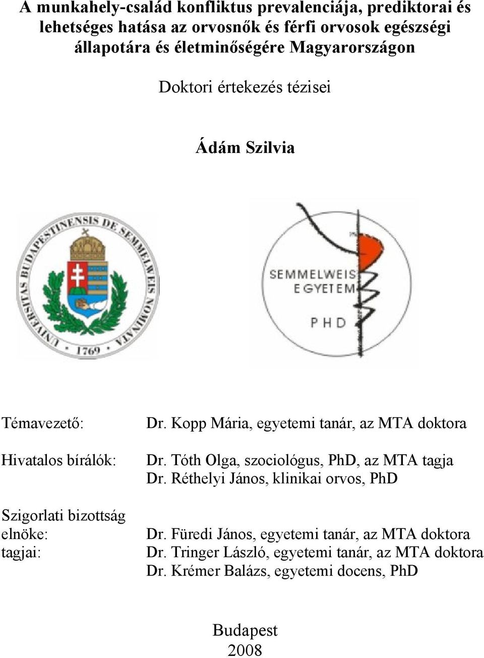 Dr. Kopp Mária, egyetemi tanár, az MTA doktora Dr. Tóth Olga, szociológus, PhD, az MTA tagja Dr. Réthelyi János, klinikai orvos, PhD Dr.