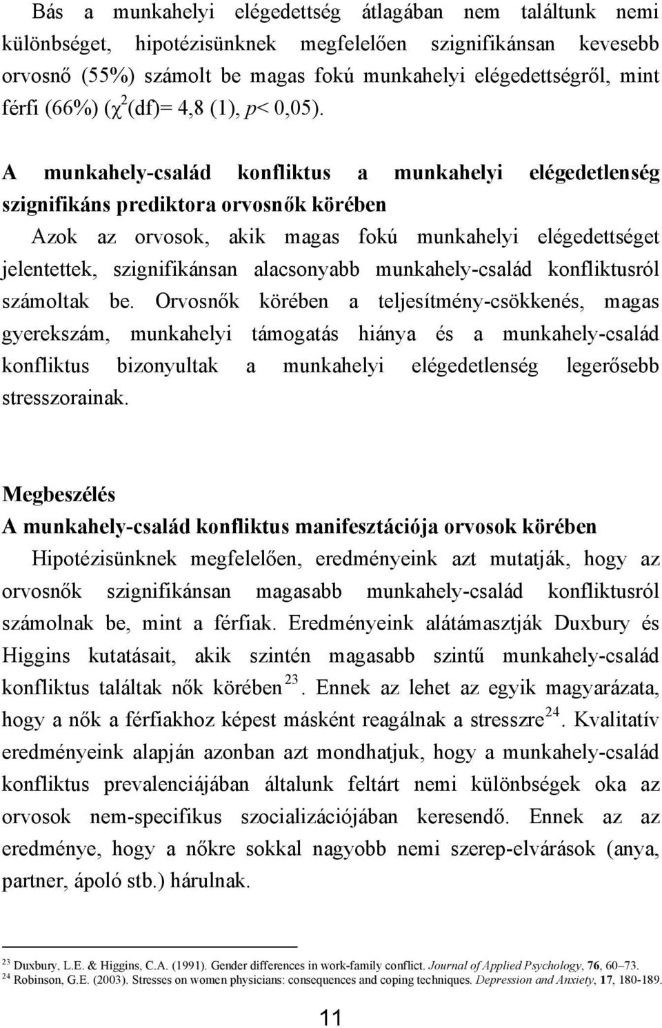 A munkahely-család konfliktus a munkahelyi elégedetlenség szignifikáns prediktora orvosnők körében Azok az orvosok, akik magas fokú munkahelyi elégedettséget jelentettek, szignifikánsan alacsonyabb