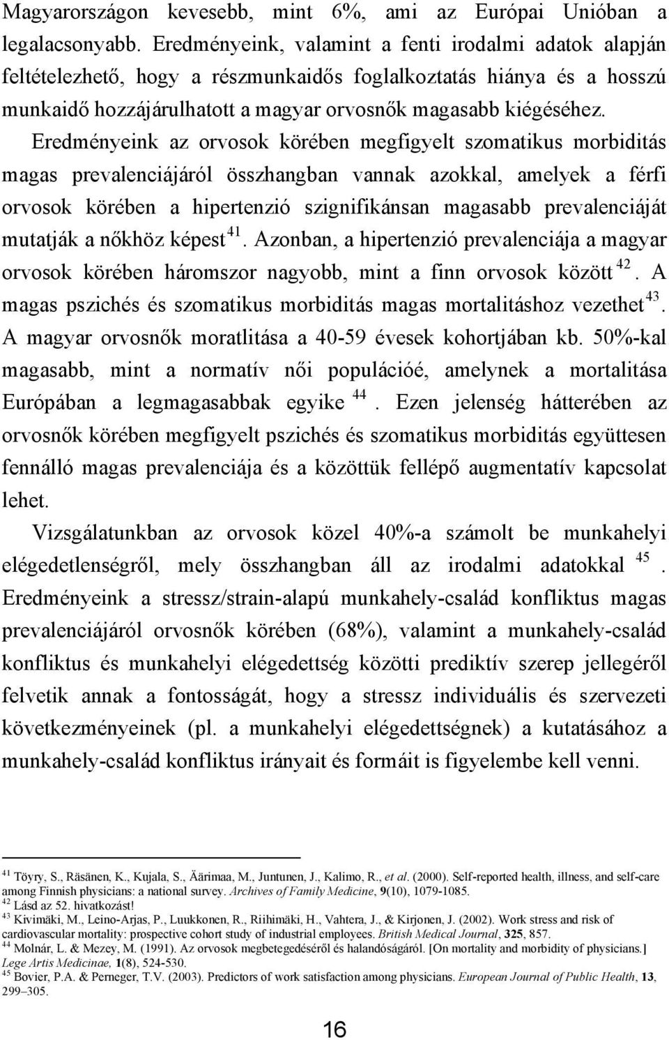 Eredményeink az orvosok körében megfigyelt szomatikus morbiditás magas prevalenciájáról összhangban vannak azokkal, amelyek a férfi orvosok körében a hipertenzió szignifikánsan magasabb