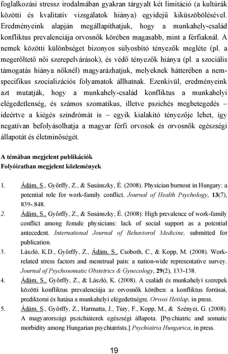 A nemek közötti különbséget bizonyos súlyosbító tényezők megléte (pl. a megerőltető női szerepelvárások), és védő tényezők hiánya (pl.