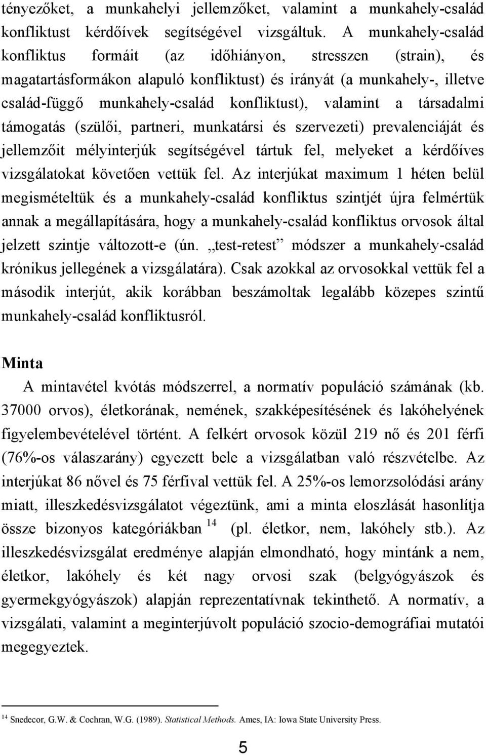 valamint a társadalmi támogatás (szülői, partneri, munkatársi és szervezeti) prevalenciáját és jellemzőit mélyinterjúk segítségével tártuk fel, melyeket a kérdőíves vizsgálatokat követően vettük fel.