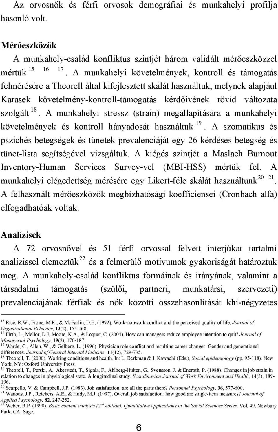 szolgált 18. A munkahelyi stressz (strain) megállapítására a munkahelyi követelmények és kontroll hányadosát használtuk 19.