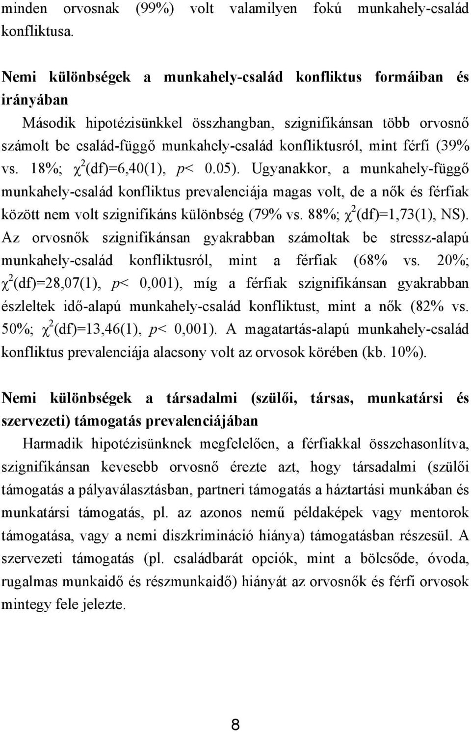 férfi (39% vs. 18%; χ 2 (df)=6,40(1), p< 0.05). Ugyanakkor, a munkahely-függő munkahely-család konfliktus prevalenciája magas volt, de a nők és férfiak között nem volt szignifikáns különbség (79% vs.