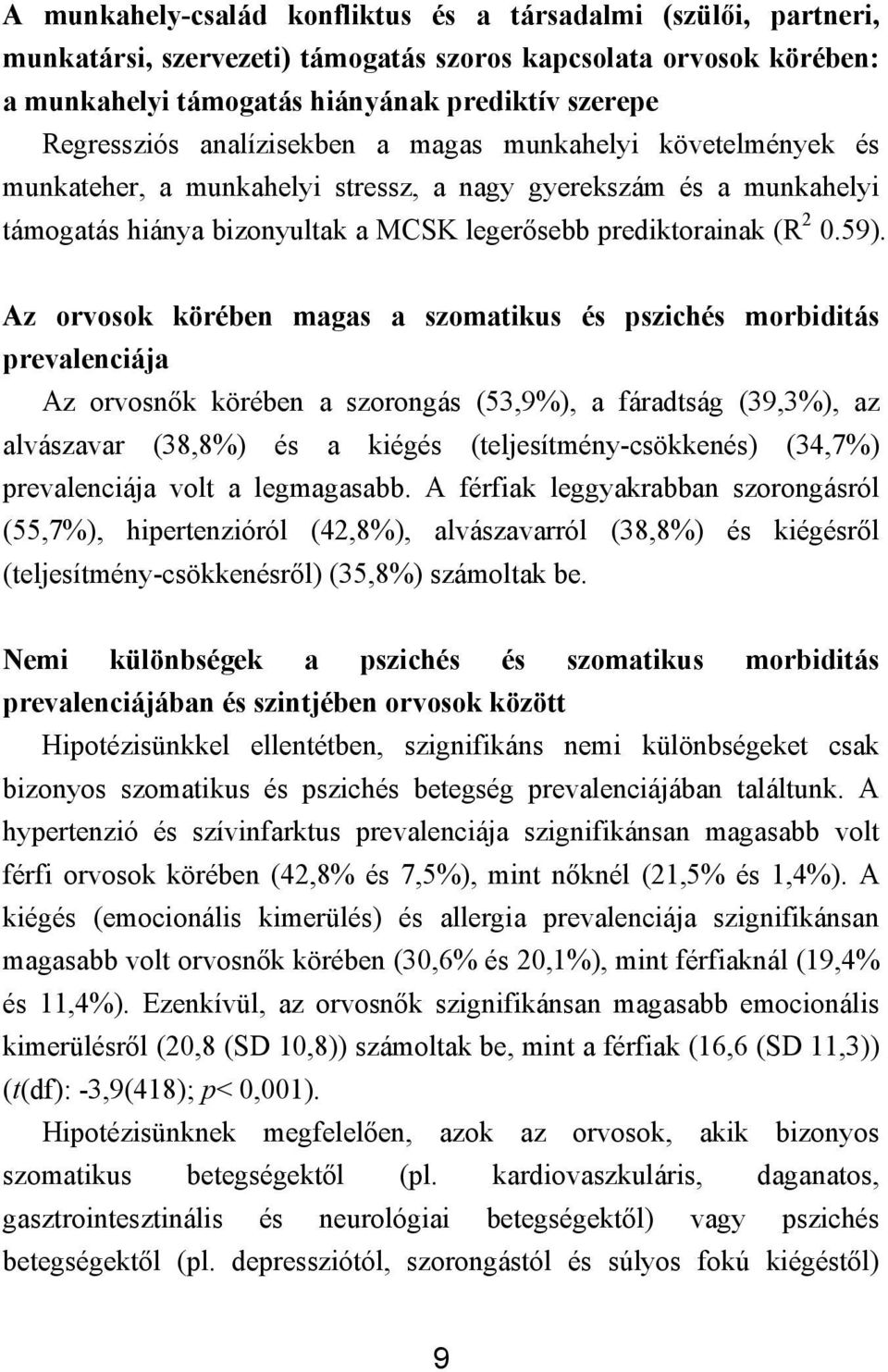 Az orvosok körében magas a szomatikus és pszichés morbiditás prevalenciája Az orvosnők körében a szorongás (53,9%), a fáradtság (39,3%), az alvászavar (38,8%) és a kiégés (teljesítmény-csökkenés)