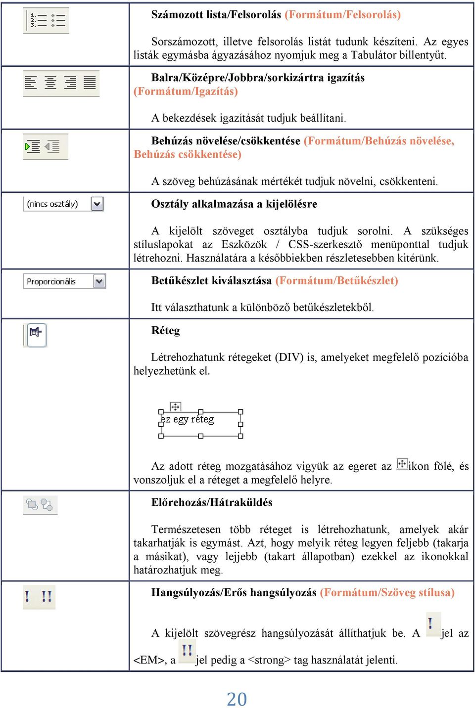 Behúzás növelése/csökkentése (Formátum/Behúzás növelése, Behúzás csökkentése) A szöveg behúzásának mértékét tudjuk növelni, csökkenteni.