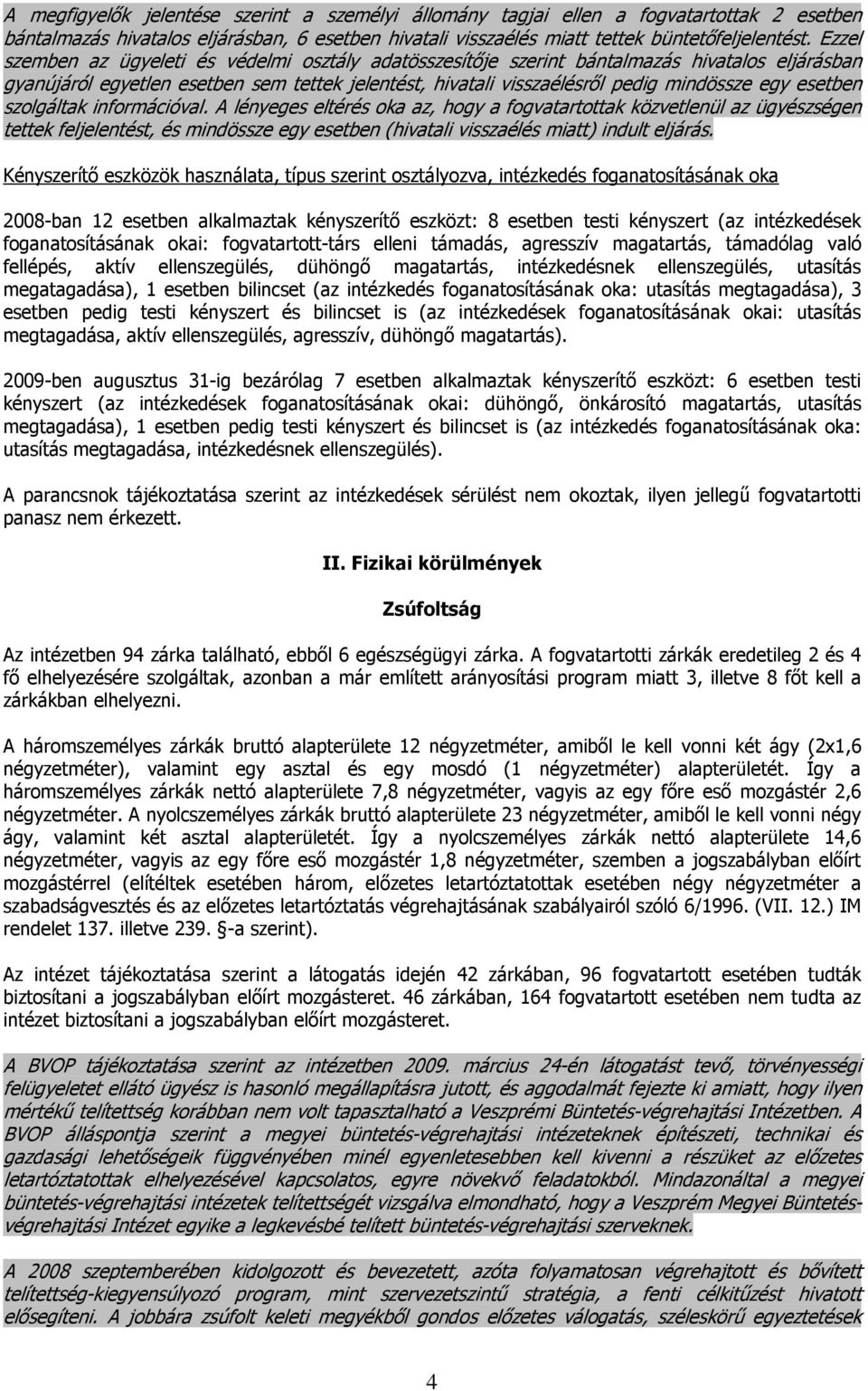 esetben szolgáltak információval. A lényeges eltérés oka az, hogy a fogvatartottak közvetlenül az ügyészségen tettek feljelentést, és mindössze egy esetben (hivatali visszaélés miatt) indult eljárás.