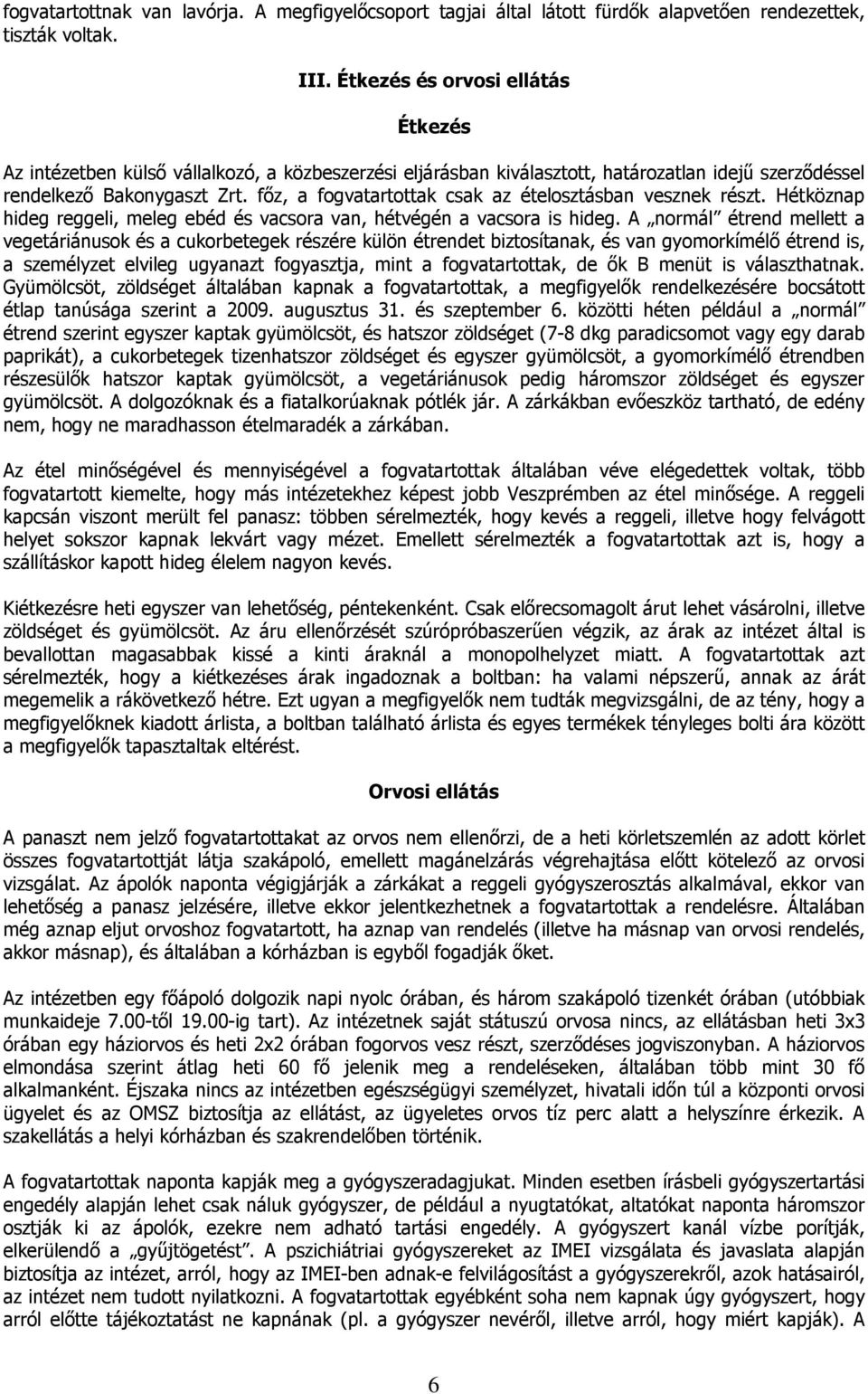 főz, a fogvatartottak csak az ételosztásban vesznek részt. Hétköznap hideg reggeli, meleg ebéd és vacsora van, hétvégén a vacsora is hideg.