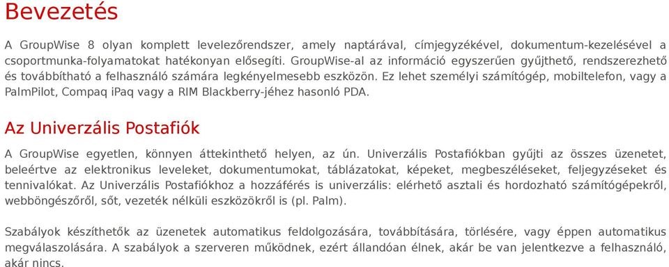 Ez lehet személyi számítógép, mobiltelefon, vagy a PalmPilot, Compaq ipaq vagy a RIM Blackberry-jéhez hasonló PDA. Az Univerzális Postafiók A GroupWise egyetlen, könnyen áttekinthető helyen, az ún.