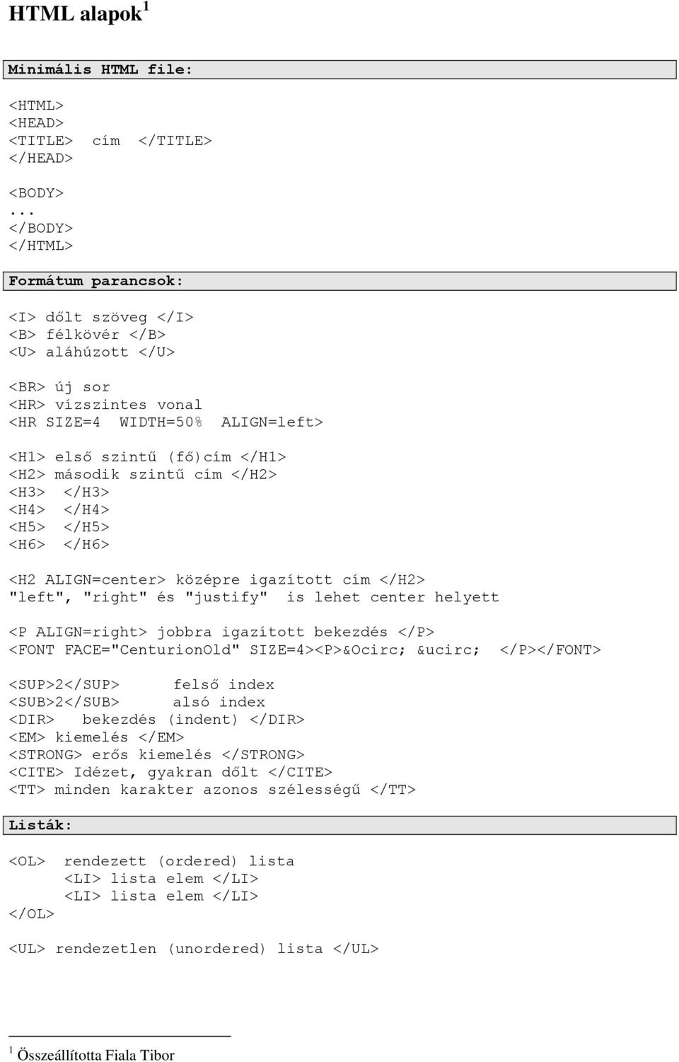cím </H2> <H3> </H3> <H4> </H4> <H5> </H5> <H6> </H6> <H2 ALIGN=center> középre igazított cím </H2> "left", "right" és "justify" is lehet center helyett <P ALIGN=right> jobbra igazított bekezdés </P>