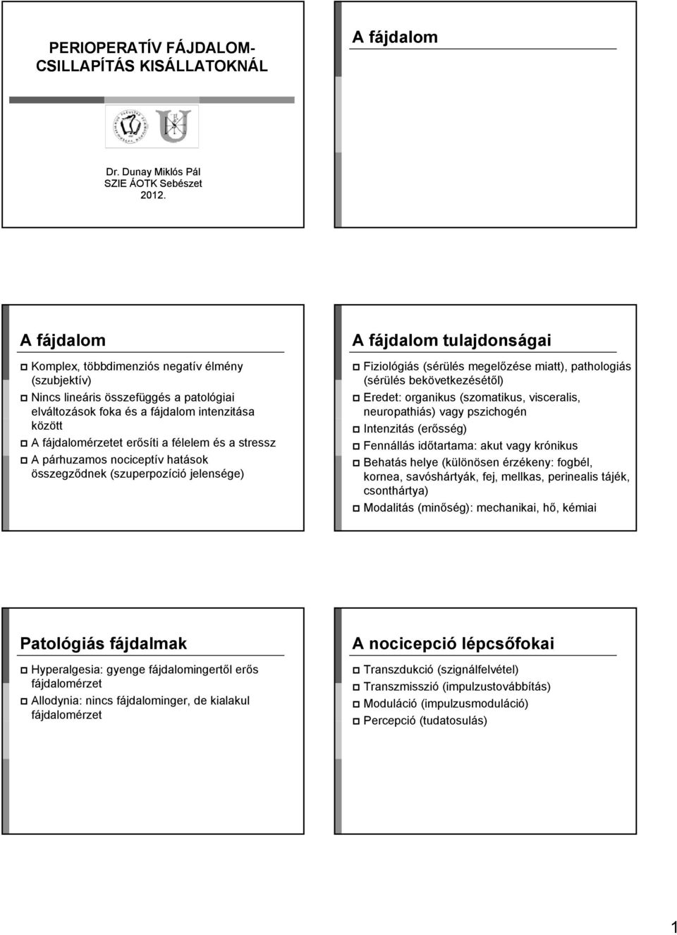 stressz A párhuzamos nociceptív hatások összegződnek (szuperpozíció jelensége) A fájdalom tulajdonságai Fiziológiás (sérülés megelőzése miatt), pathologiás (sérülés bekövetkezésétől) Eredet: