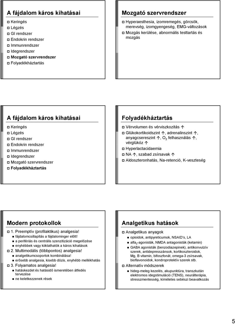 Preemptív (profilaktikus) analgesia! fájdalomcsillapítás a fájdalominger előtt! a perifériás és centrális szenzitizáció megelőzése enyhébbek vagy kiiktathatók a káros kihatások 2.