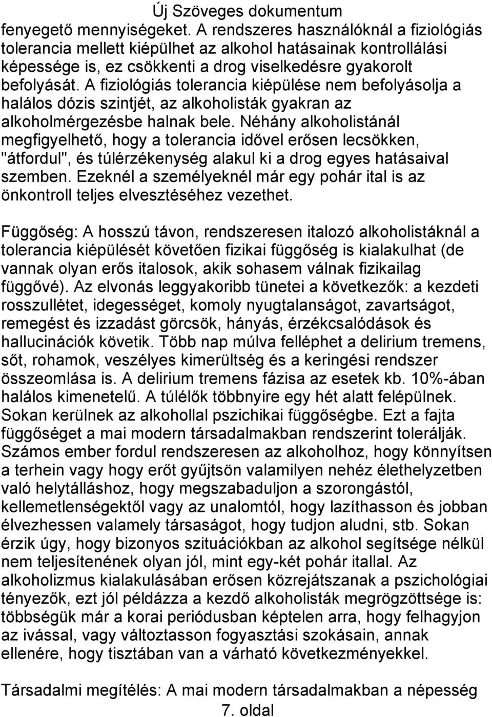 Néhány alkoholistánál megfigyelhető, hogy a tolerancia idővel erősen lecsökken, "átfordul", és túlérzékenység alakul ki a drog egyes hatásaival szemben.