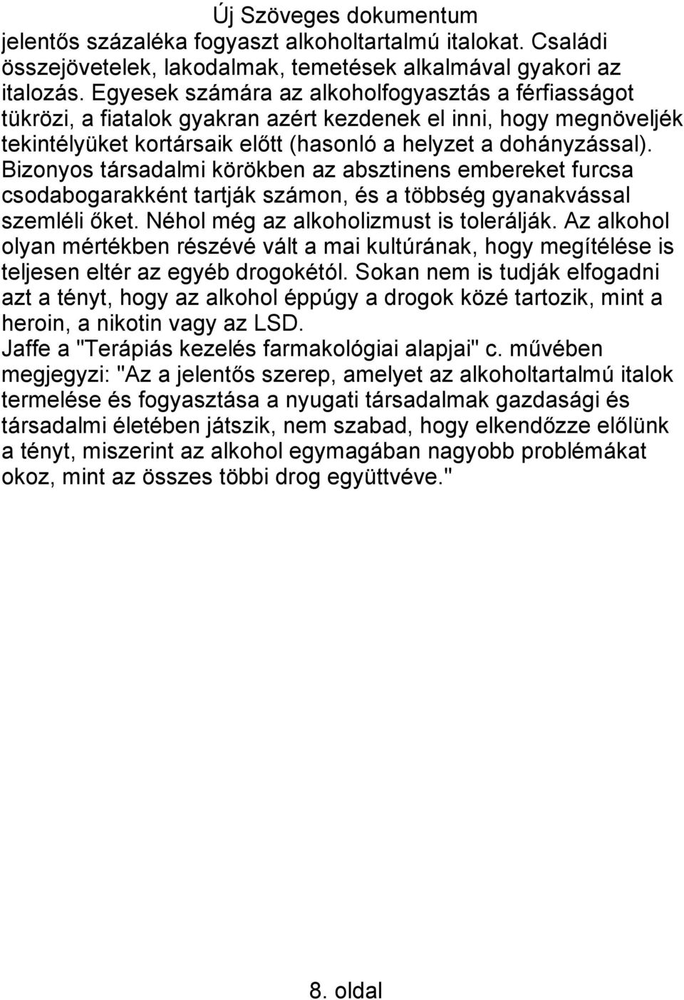 Bizonyos társadalmi körökben az absztinens embereket furcsa csodabogarakként tartják számon, és a többség gyanakvással szemléli őket. Néhol még az alkoholizmust is tolerálják.