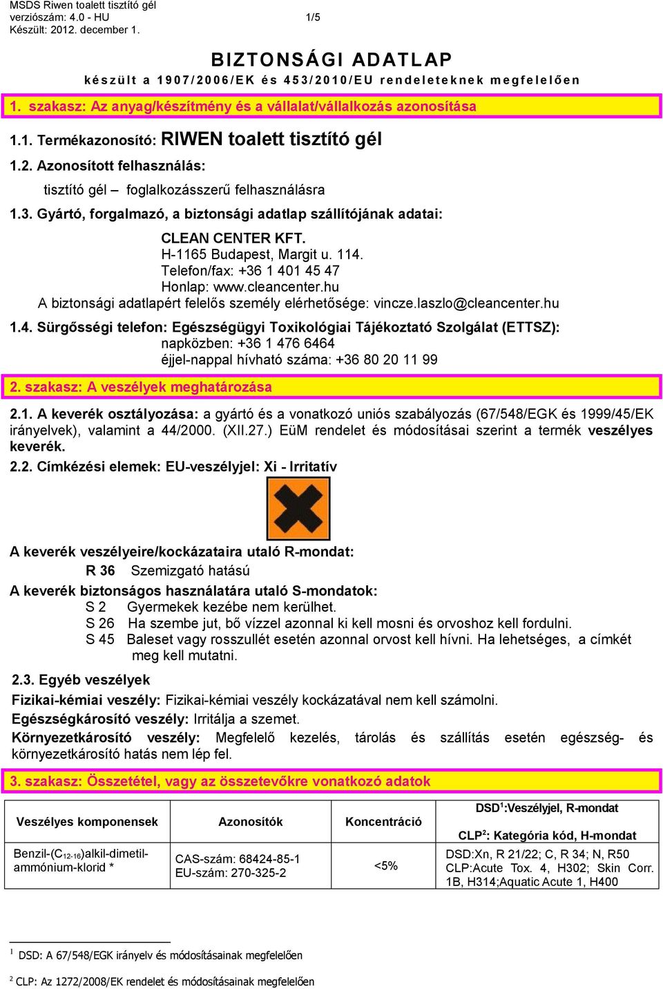 Gyártó, forgalmazó, a biztonsági adatlap szállítójának adatai: CLEAN CENTER KFT. H-1165 Budapest, Margit u. 114. Telefon/fax: +36 1 401 45 47 Honlap: www.cleancenter.