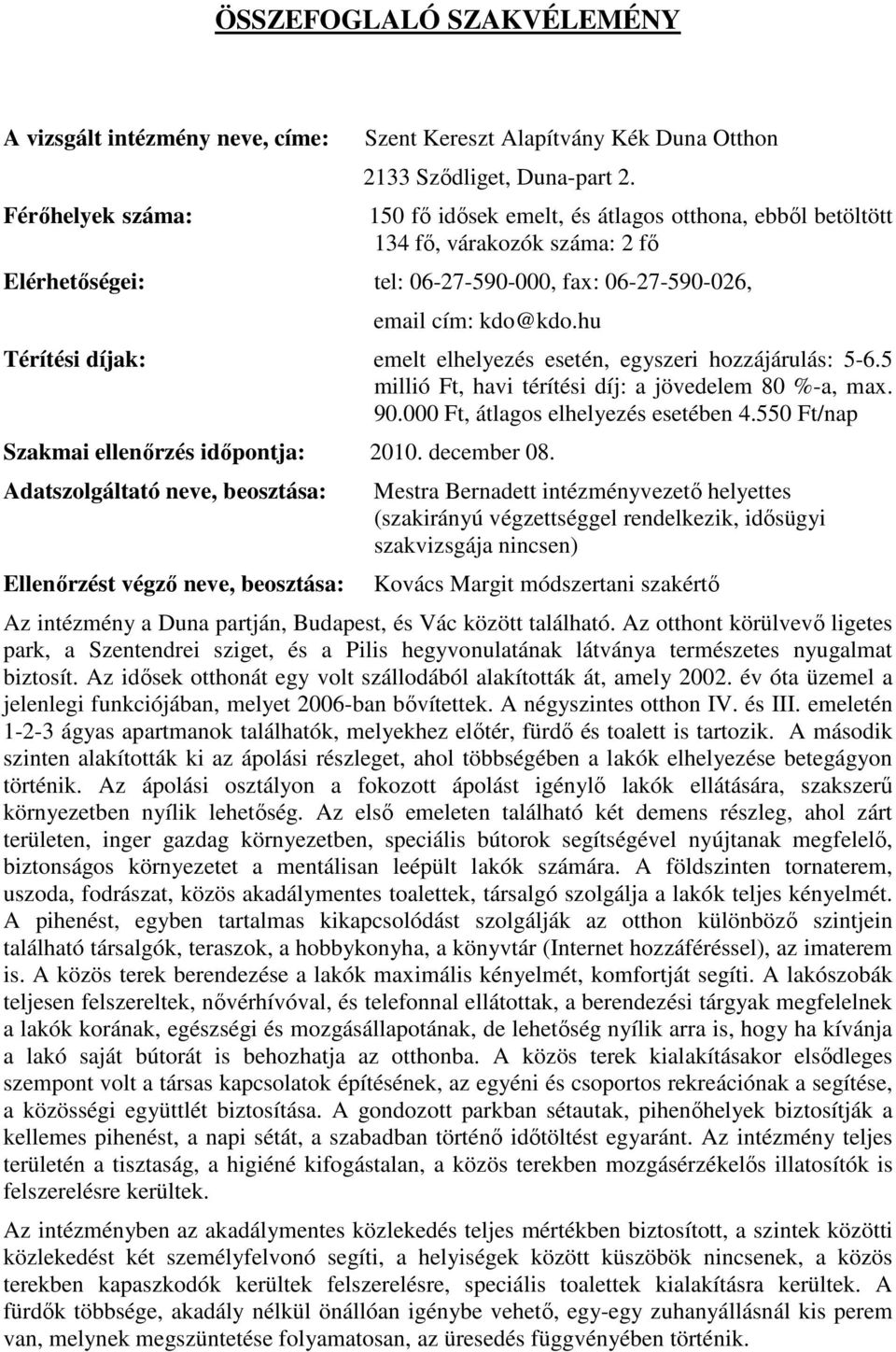 hu Térítési díjak: emelt elhelyezés esetén, egyszeri hozzájárulás: 5-6.5 millió Ft, havi térítési díj: a jövedelem 80 %-a, max. 90.000 Ft, átlagos elhelyezés esetében 4.