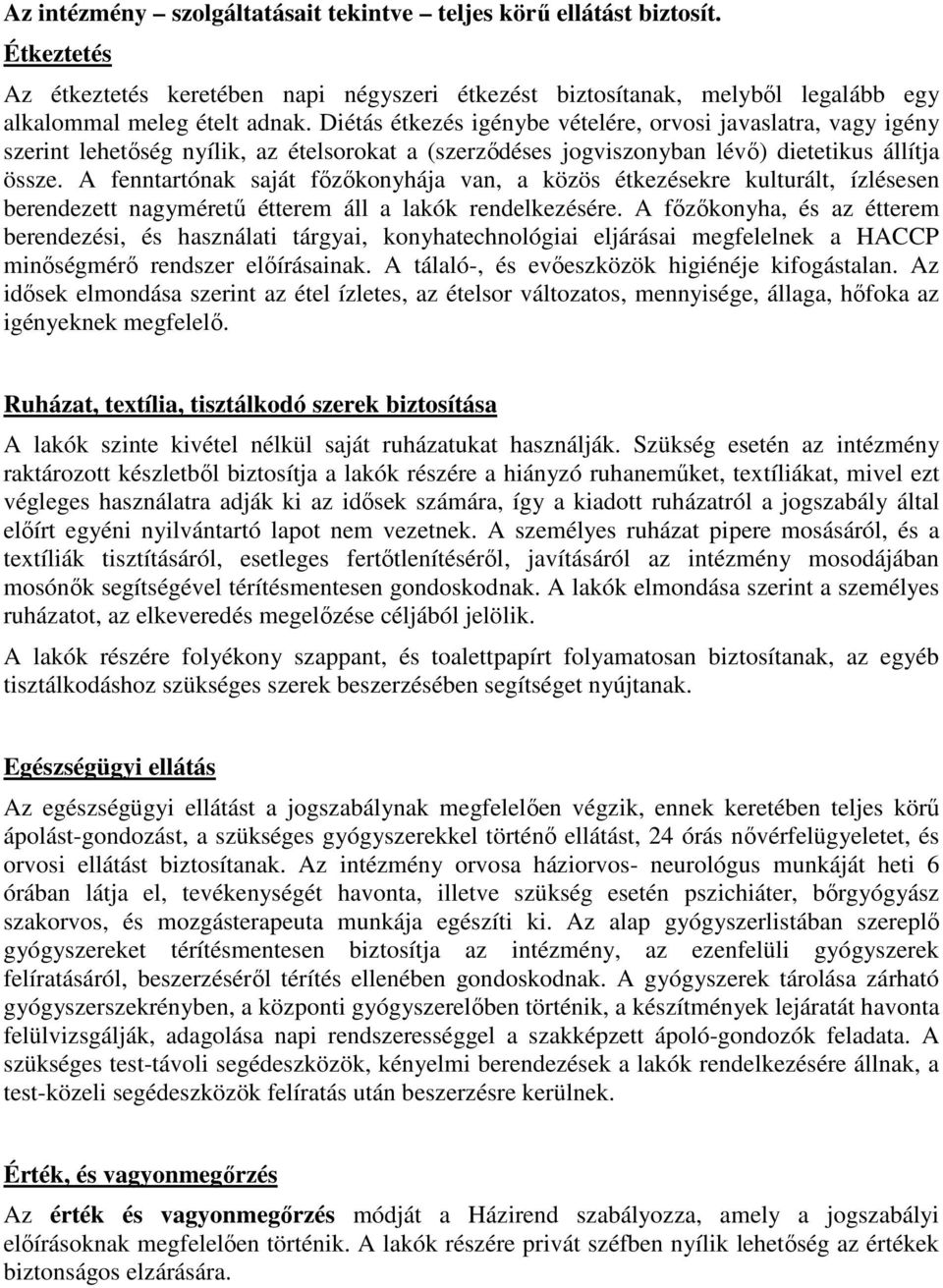 A fenntartónak saját főzőkonyhája van, a közös étkezésekre kulturált, ízlésesen berendezett nagyméretű étterem áll a lakók rendelkezésére.