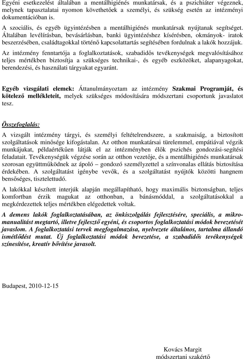 Általában levélírásban, bevásárlásban, banki ügyintézéshez kísérésben, okmányok- iratok beszerzésében, családtagokkal történő kapcsolattartás segítésében fordulnak a lakók hozzájuk.