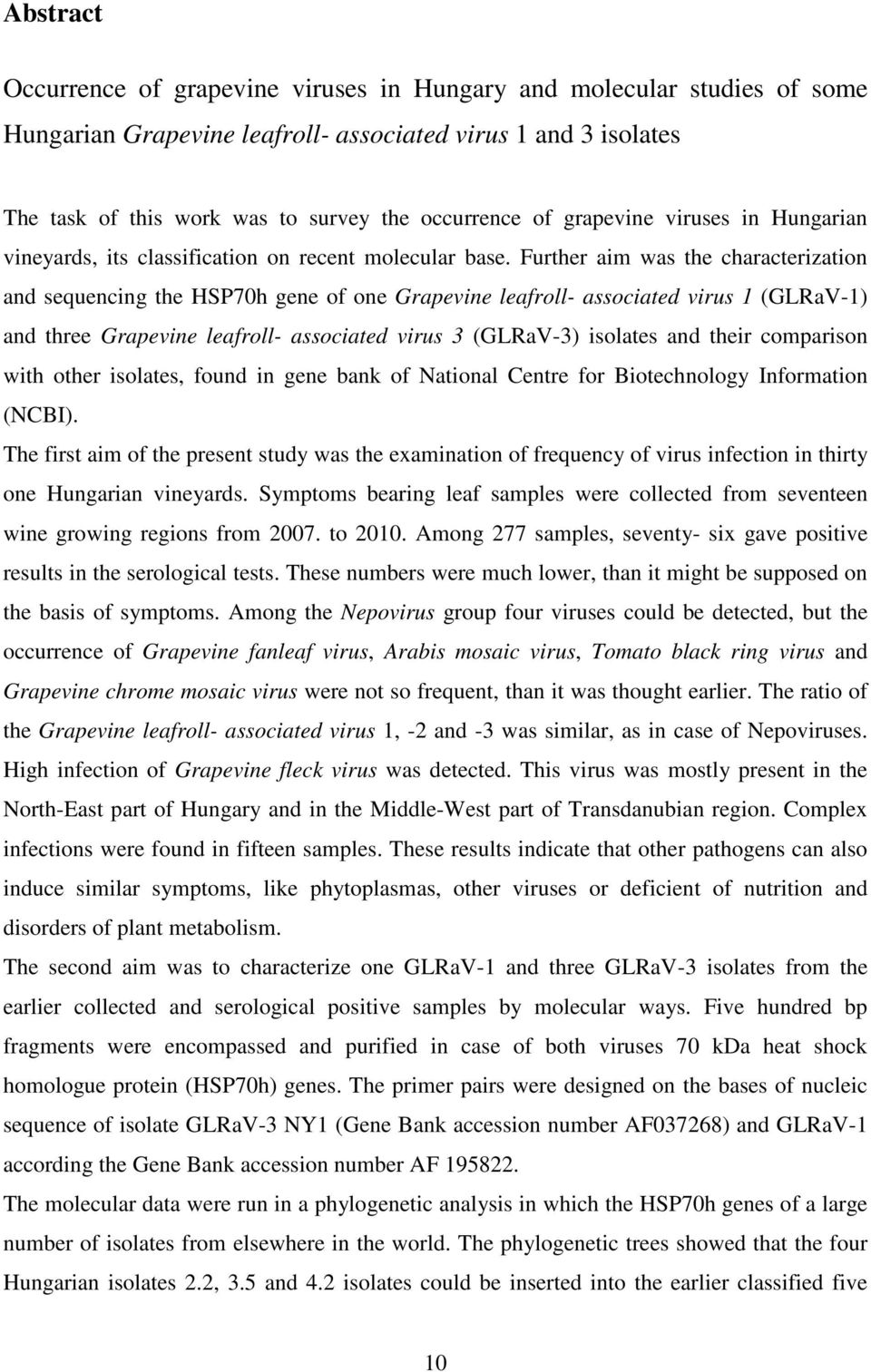 Further aim was the characterization and sequencing the HSP70h gene of one Grapevine leafroll- associated virus 1 (GLRaV-1) and three Grapevine leafroll- associated virus 3 (GLRaV-3) isolates and