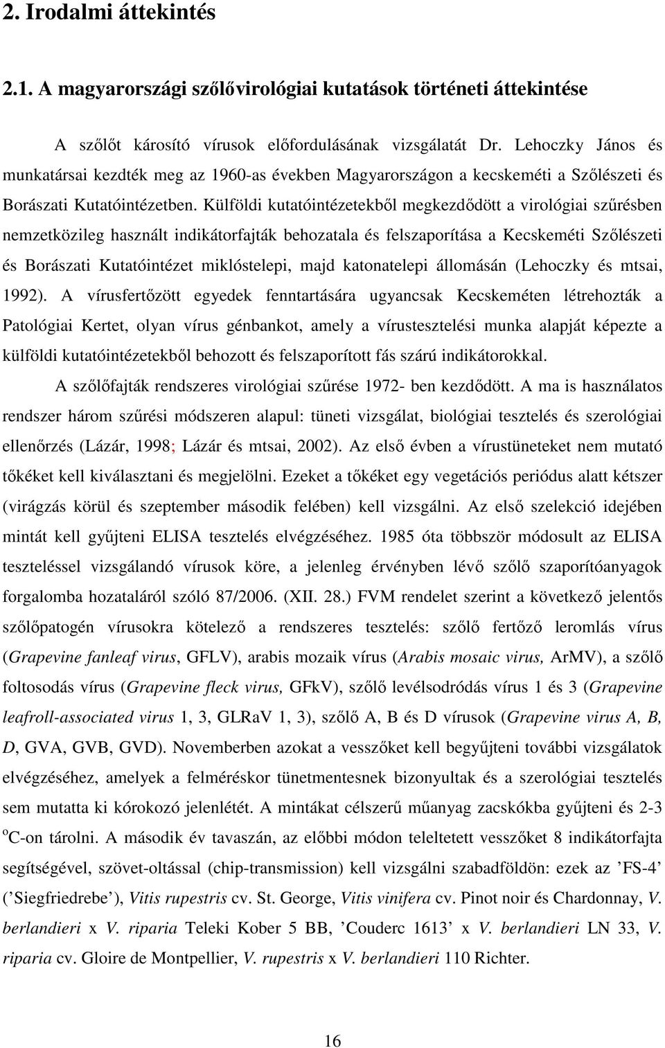 Külföldi kutatóintézetekbıl megkezdıdött a virológiai szőrésben nemzetközileg használt indikátorfajták behozatala és felszaporítása a Kecskeméti Szılészeti és Borászati Kutatóintézet miklóstelepi,