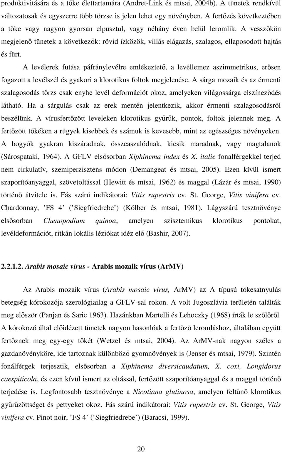 A vesszıkön megjelenı tünetek a következık: rövid ízközök, villás elágazás, szalagos, ellaposodott hajtás és fürt.