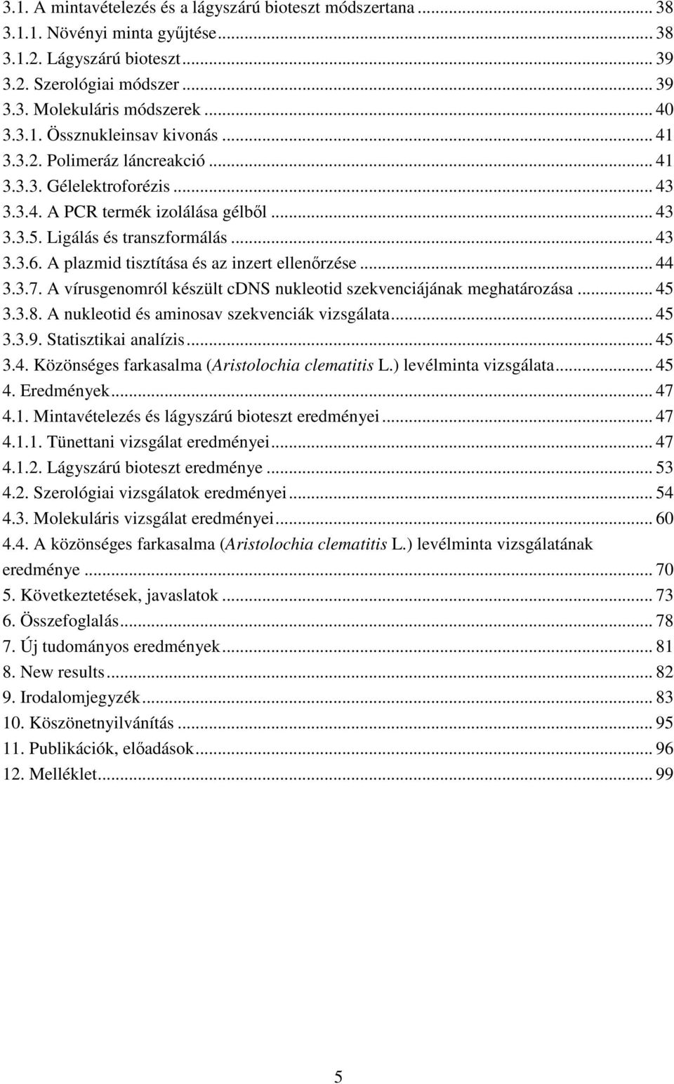 A plazmid tisztítása és az inzert ellenırzése... 44 3.3.7. A vírusgenomról készült cdns nukleotid szekvenciájának meghatározása... 45 3.3.8. A nukleotid és aminosav szekvenciák vizsgálata... 45 3.3.9.