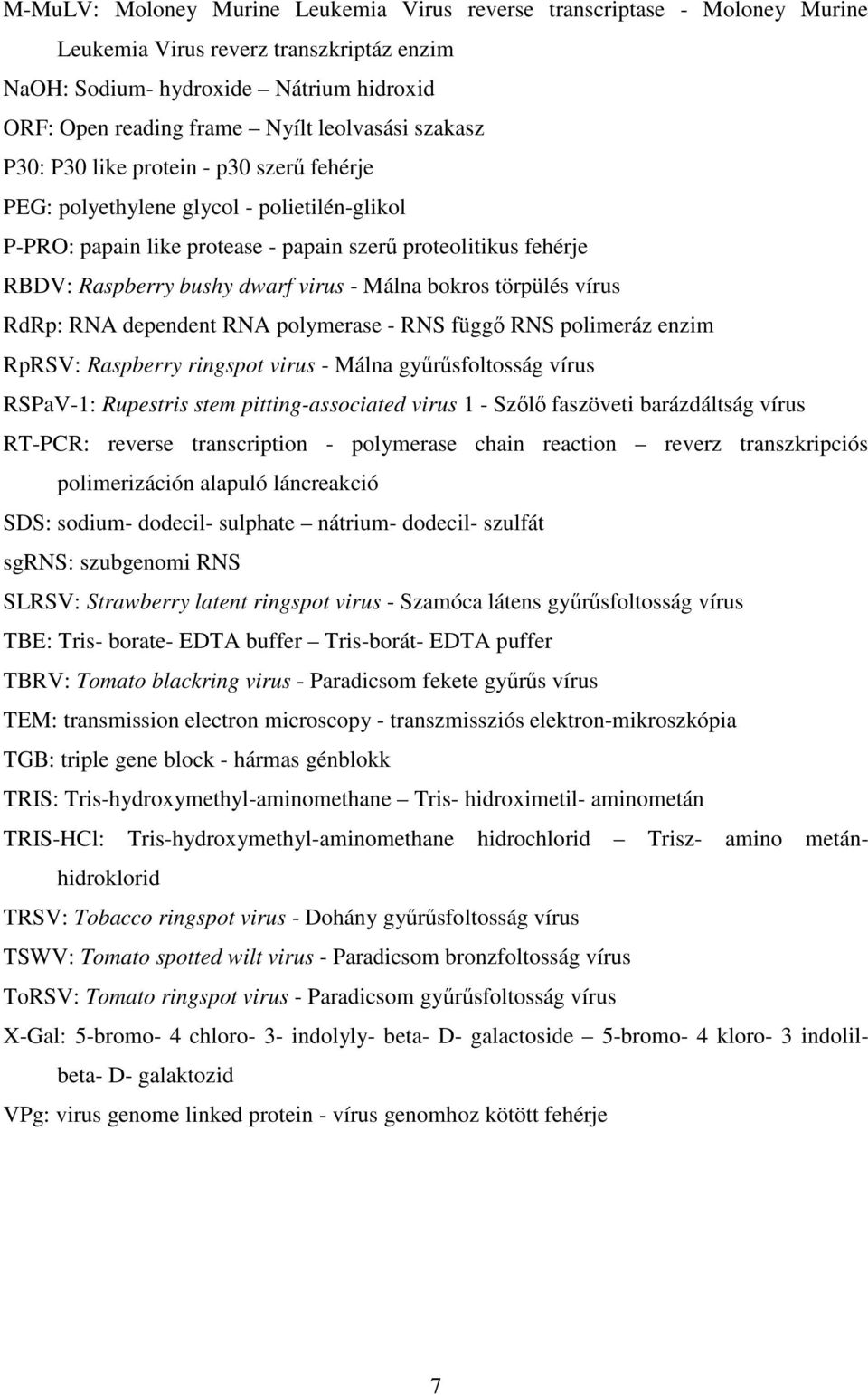 virus - Málna bokros törpülés vírus RdRp: RNA dependent RNA polymerase - RNS függı RNS polimeráz enzim RpRSV: Raspberry ringspot virus - Málna győrősfoltosság vírus RSPaV-1: Rupestris stem