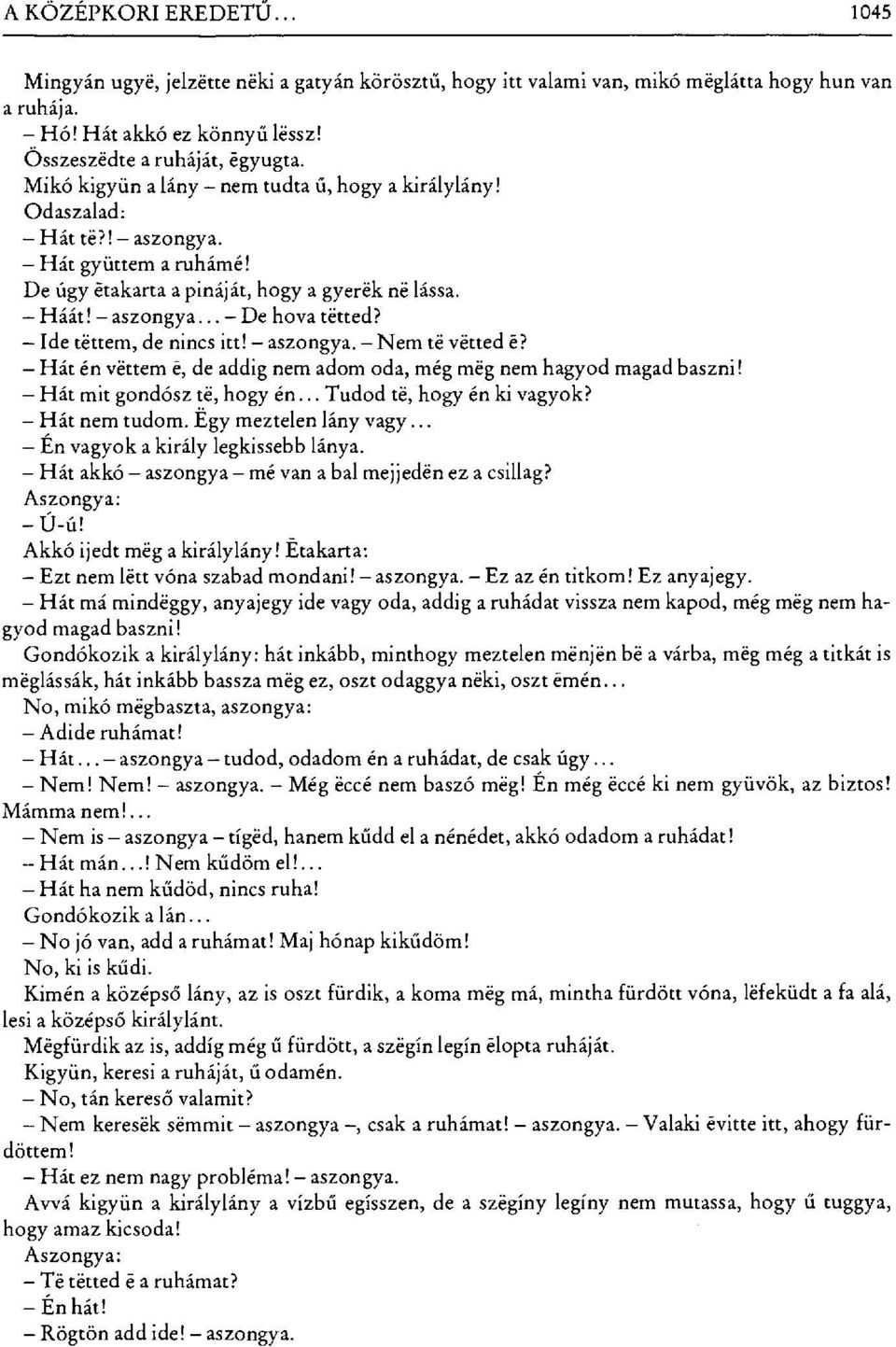 Ide téttem, de nincs itt! aszongya. Nem té vétted é? Hát én véttem é, de addig nem adom oda, még még nem hagyod magad baszni! Hát mit gond ősz té, hogy én... Tudod té, hogy én ki vagyok?