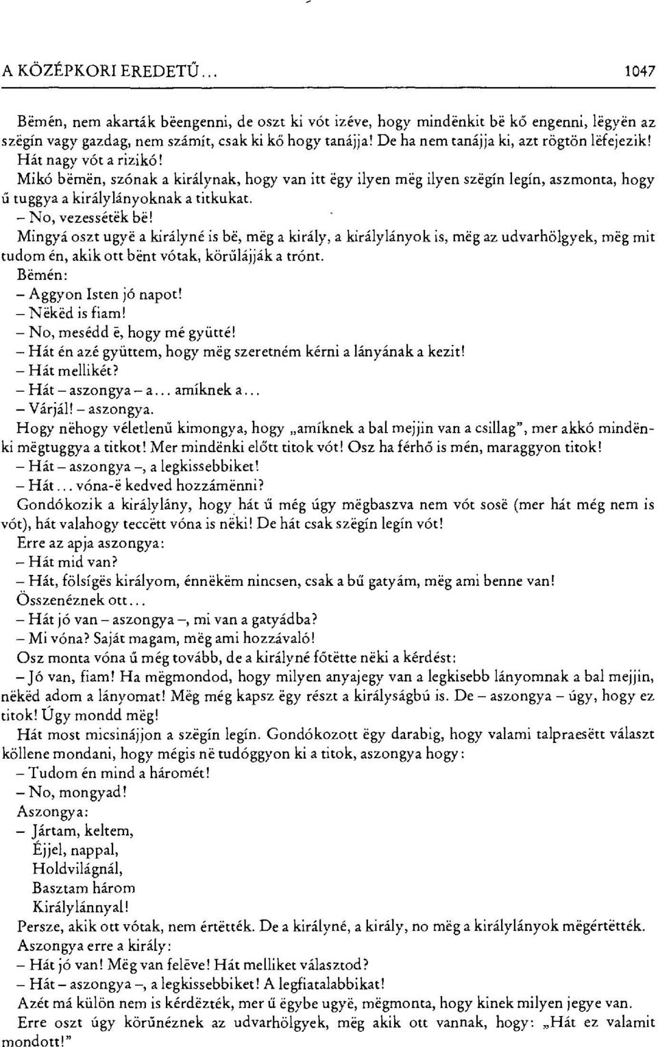 No, vezesséték bé! Mingyá oszt ugyé a királyné is bé, még a király, a királylányok is, még az udvarhölgyek, még mit tudom én, akik ott bént vótak, kör űlájják a trónt. Bémén: Aggyon Isten jó napot!