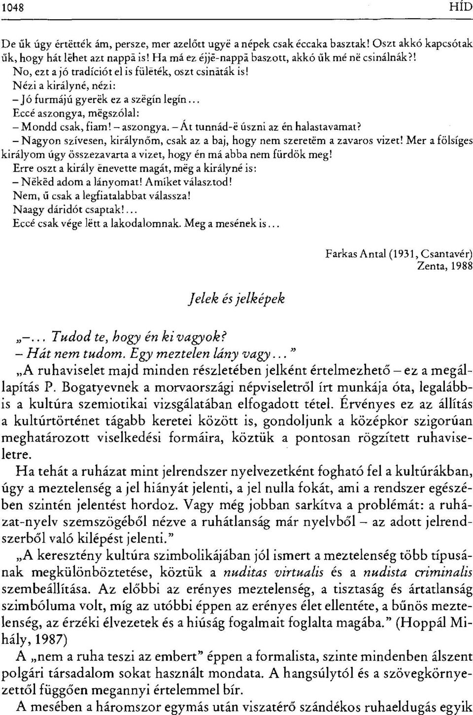 Nagyon szívesen, királyn őm, csak az a baj, hogy nem szeretém a zavaros vizet! Mer a fölsíges királyom úgy összezavarta a vizet, hogy én má abba nem fürdök meg!