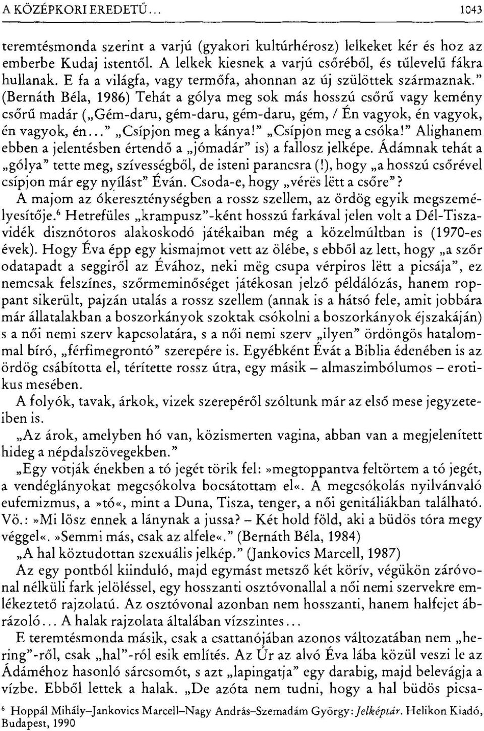 " (Bernáth Béla, 1986) Tehát a gólya meg sok más hosszú cs őrű vagy kemény cs őrű madár ( Gém-daru, gém-daru, gém-daru, gém, / Én vagyok, én vagyok, én vagyok, én... Csípjon meg a kánya!