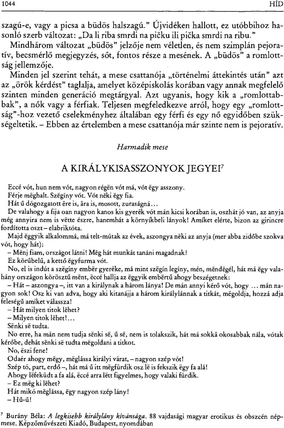 Minden jel szerint tehát, a mese csattanója történelmi áttekintés után" azt az örök kérdést" taglalja, amelyet középiskolás korában vagy annak megfelel ő szinten minden generáció megtárgyal.