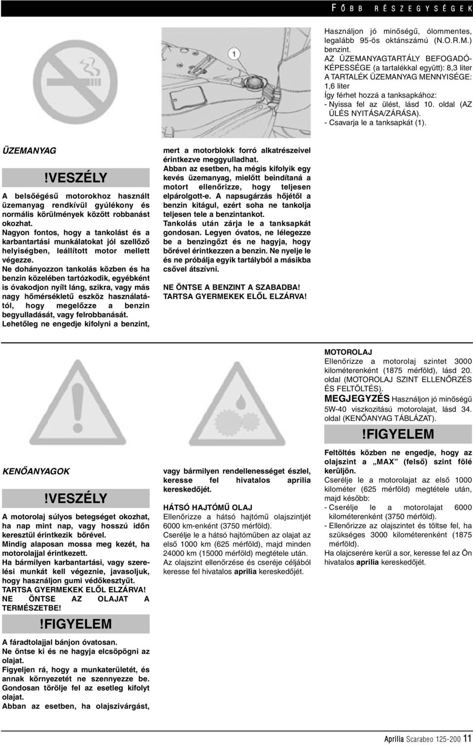 oldal (AZ ÜLÉS NYITÁSA/ZÁRÁSA). - Csavarja le a tanksapkát (1). ÜZEMANYAG A belsôégésû motorokhoz használt üzemanyag rendkívül gyúlékony és normális körülmények között robbanást okozhat.