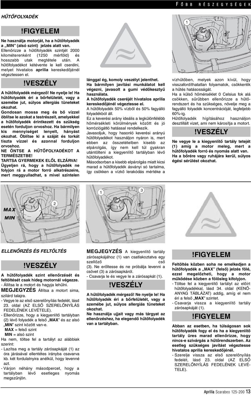 A hûtôfolyadékot kétévente le kell cserélni, melyet hivatalos aprilia kereskedôjénél végeztessen el. A hûtôfolyadék mérgezô! Ne nyelje le!