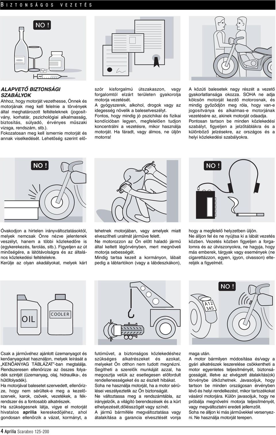 Lehetôség szerint elôször kisforgalmú útszakaszon, vagy forgalomtól elzárt területen gyakorolja motorja vezetését. A gyógyszerek, alkohol, drogok vagy az idegesség növelik a balesetveszélyt.