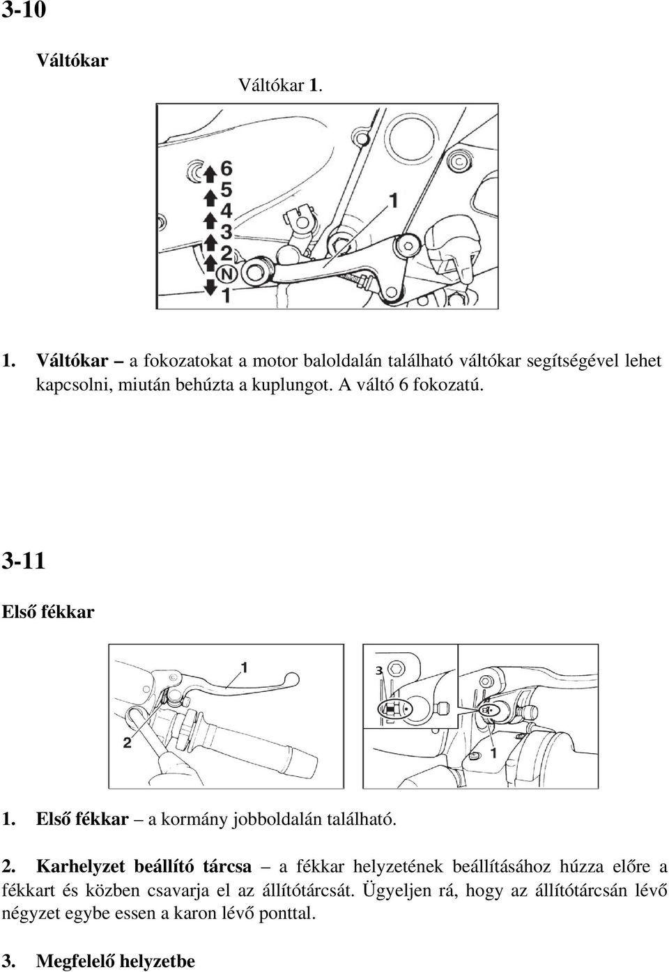 Első fékkar a kormány jobboldalán található. 2.