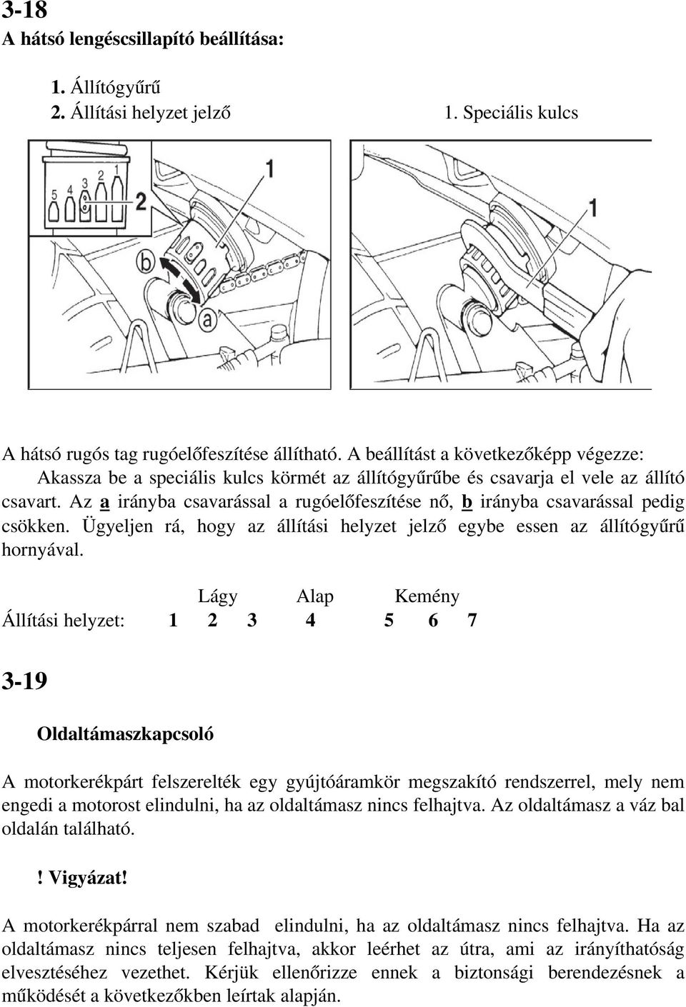 Az a irányba csavarással a rugóelőfeszítése nő, b irányba csavarással pedig csökken. Ügyeljen rá, hogy az állítási helyzet jelző egybe essen az állítógyűrű hornyával.