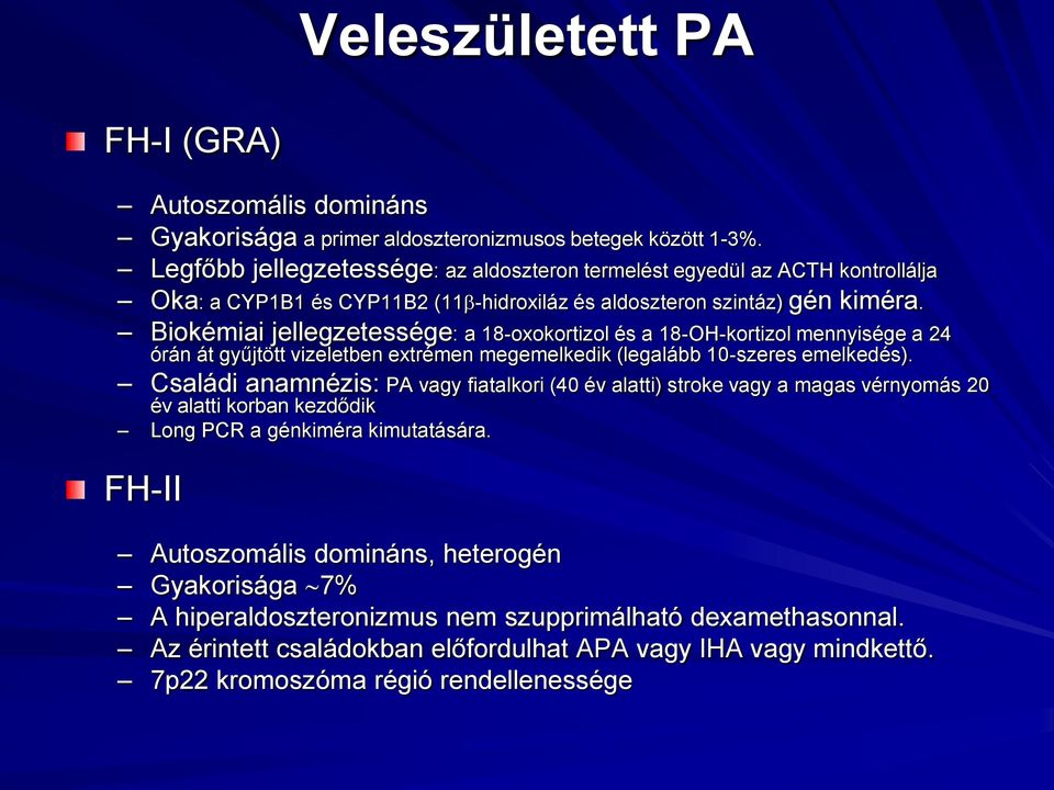 Biokémiai jellegzetessége: a 18-oxokortizol és a 18-OH-kortizol mennyisége a 24 órán át gyűjtött vizeletben extrémen megemelkedik (legalább 10-szeres emelkedés).