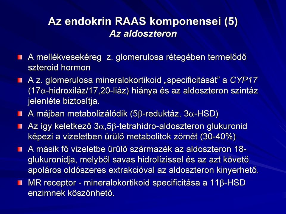 A májban metabolizálódik (5 -reduktáz, 3 -HSD) Az így keletkező 3,5 -tetrahidro-aldoszteron glukuronid képezi a vizeletben ürülő metabolitok zömét (30-40%) A másik fő