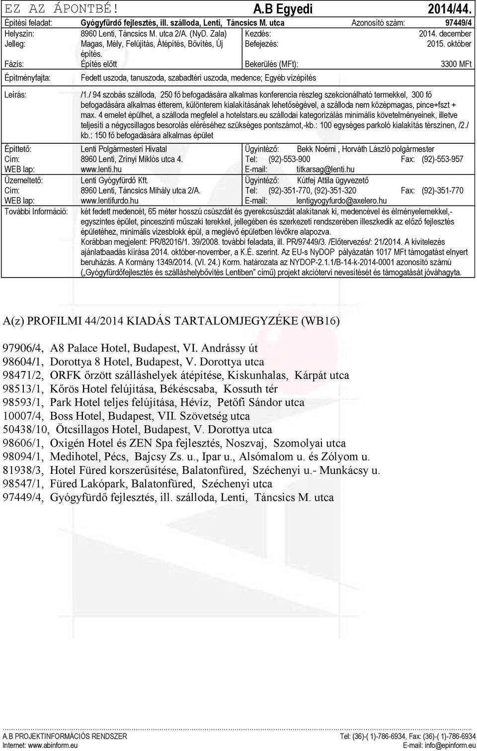 Fázis: Építés előtt Bekerülés (MFt): 3300 MFt Fedett uszoda, tanuszoda, szabadtéri uszoda, medence; Egyéb vízépítés /1.