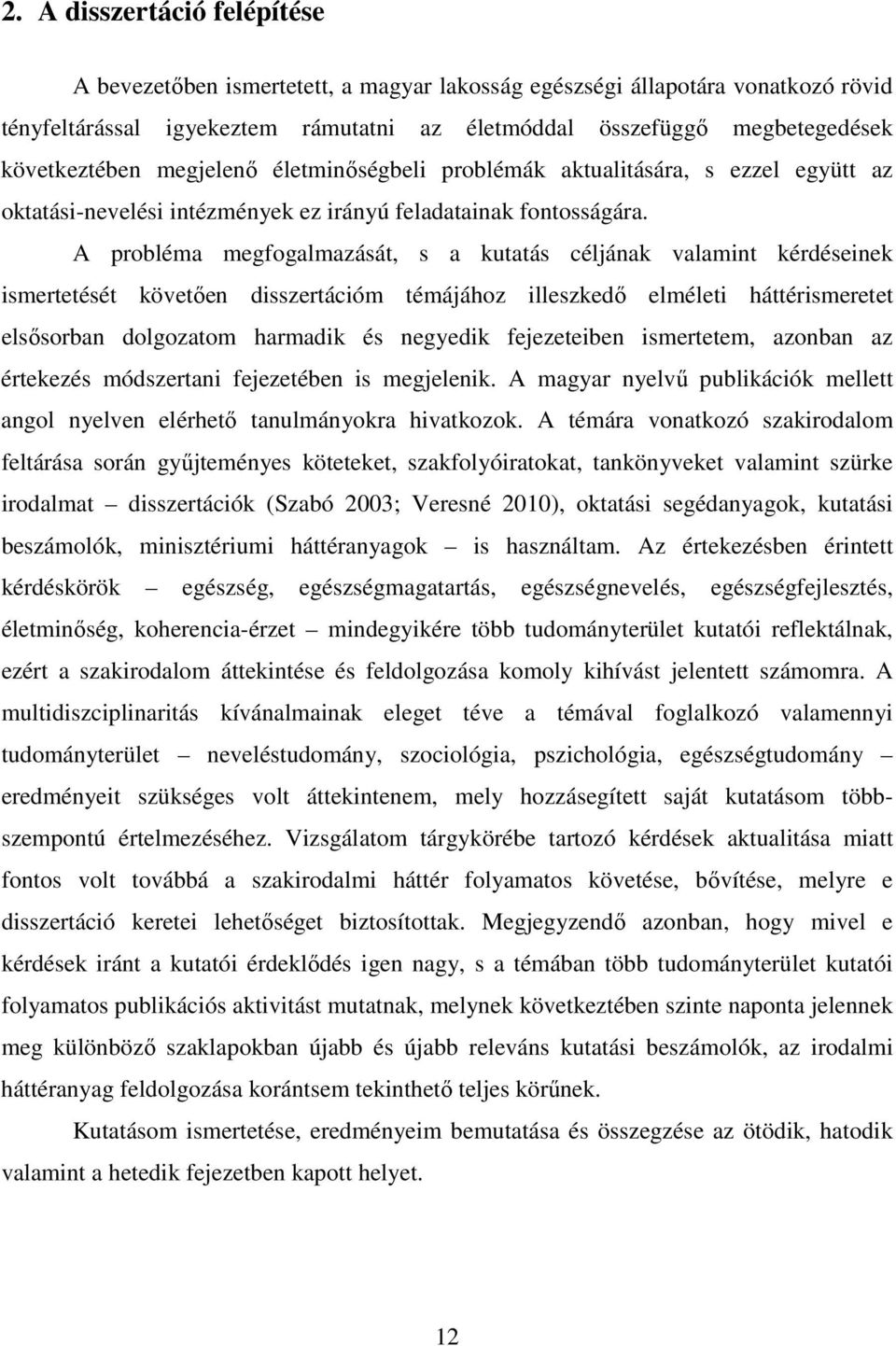 A probléma megfogalmazását, s a kutatás céljának valamint kérdéseinek ismertetését követően disszertációm témájához illeszkedő elméleti háttérismeretet elsősorban dolgozatom harmadik és negyedik