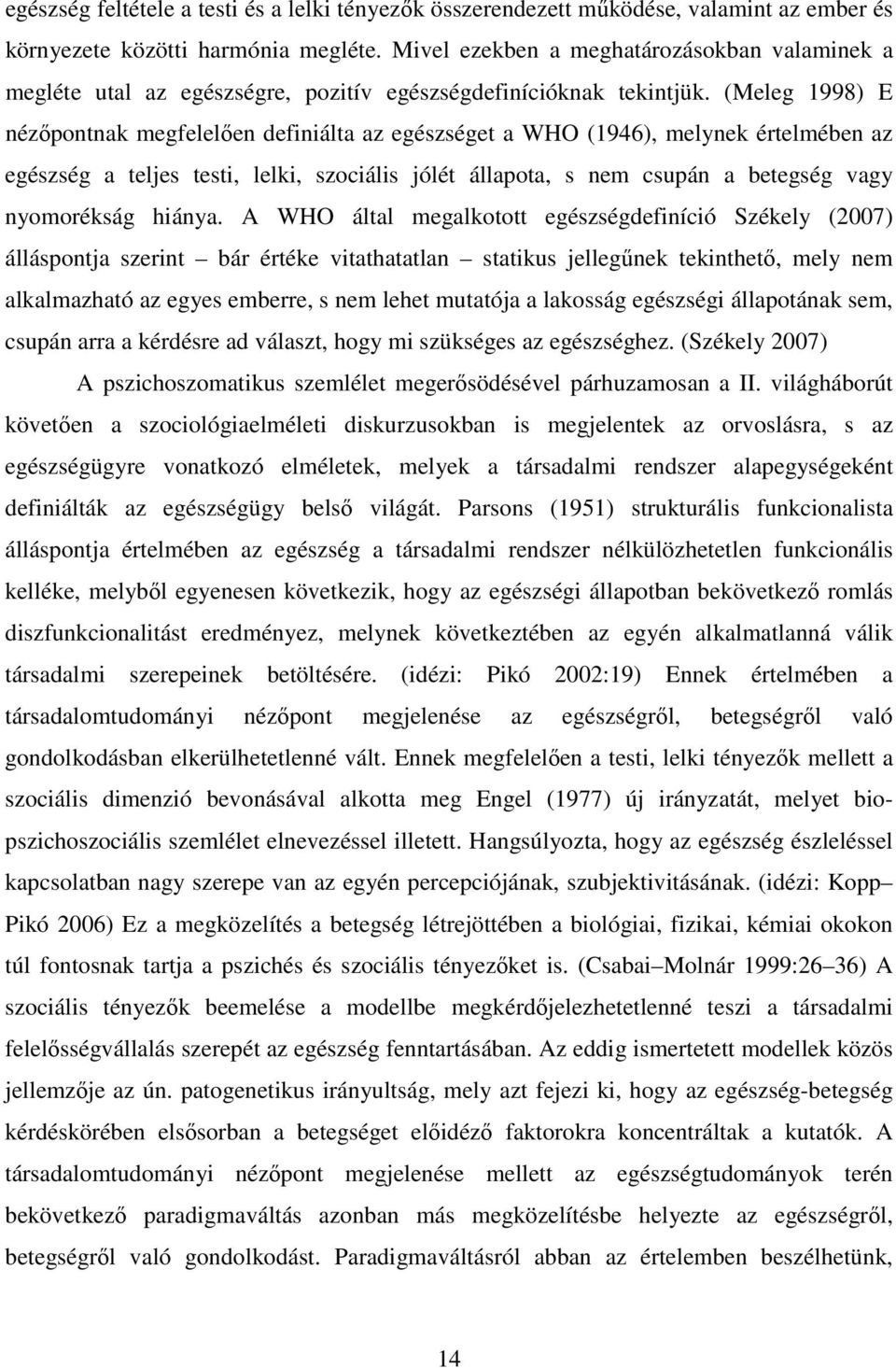 (Meleg 1998) E nézőpontnak megfelelően definiálta az egészséget a WHO (1946), melynek értelmében az egészség a teljes testi, lelki, szociális jólét állapota, s nem csupán a betegség vagy nyomorékság