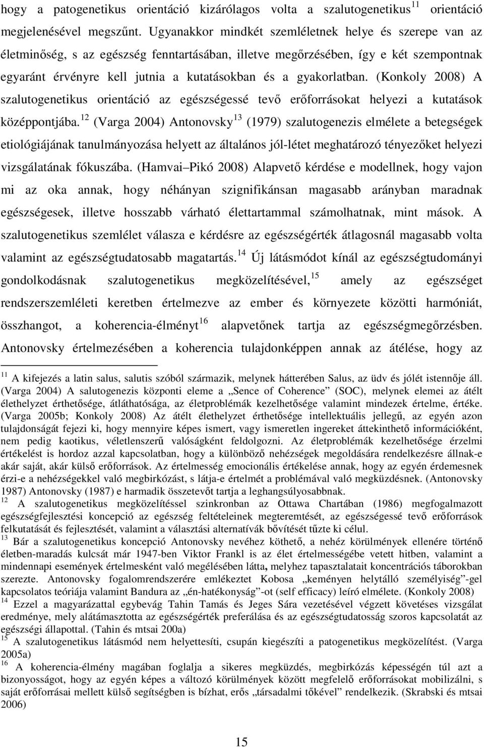 gyakorlatban. (Konkoly 2008) A szalutogenetikus orientáció az egészségessé tevő erőforrásokat helyezi a kutatások középpontjába.