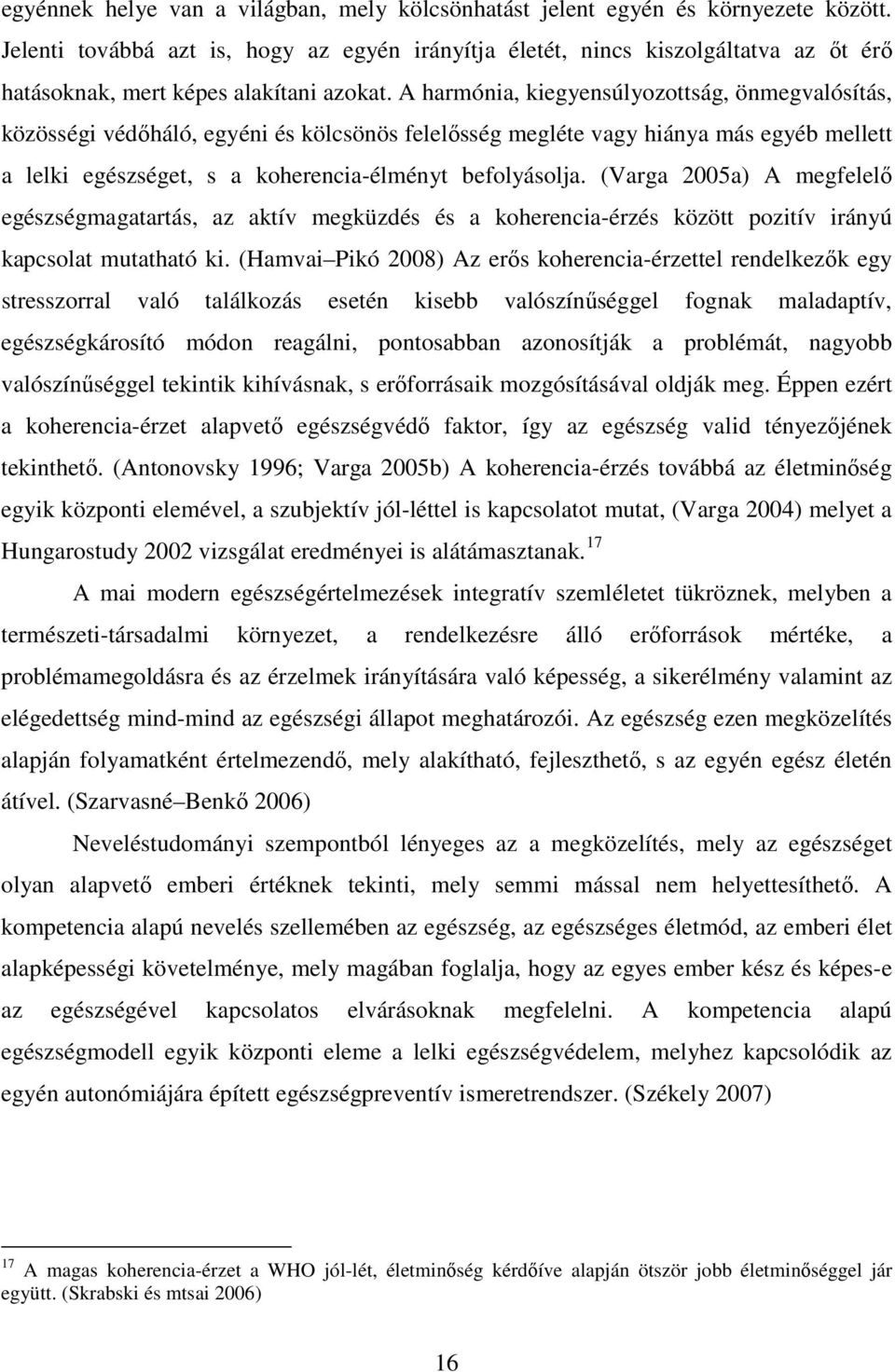 A harmónia, kiegyensúlyozottság, önmegvalósítás, közösségi védőháló, egyéni és kölcsönös felelősség megléte vagy hiánya más egyéb mellett a lelki egészséget, s a koherencia-élményt befolyásolja.