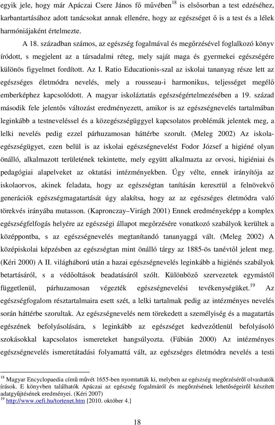 században számos, az egészség fogalmával és megőrzésével foglalkozó könyv íródott, s megjelent az a társadalmi réteg, mely saját maga és gyermekei egészségére különös figyelmet fordított. Az I.